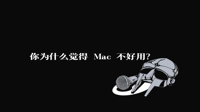 你为什么觉得 Mac 不好用？